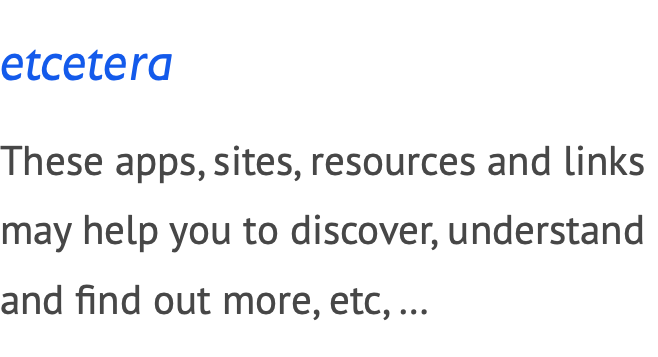 etcetera These apps, sites, resources and links may help you to discover, understand and find out more, etc, …